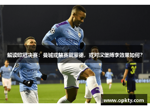 解读欧冠决赛：曼城或禁赛戴蒙德，或对汉堡搏李效果如何？